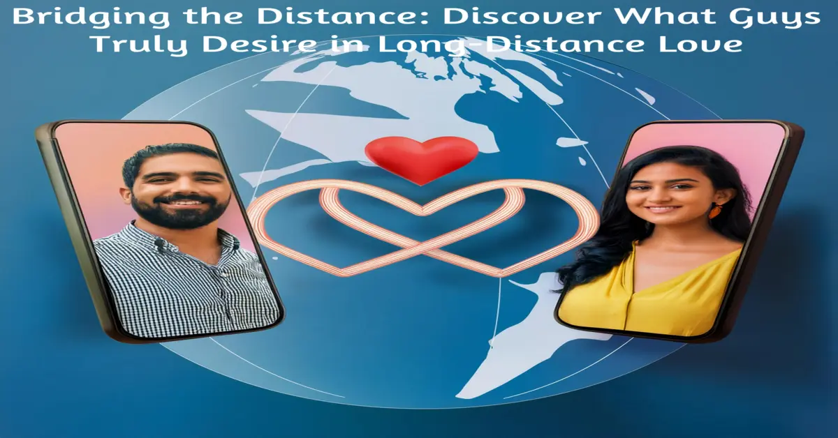 What Guys Want in a Long-Distance Relationship